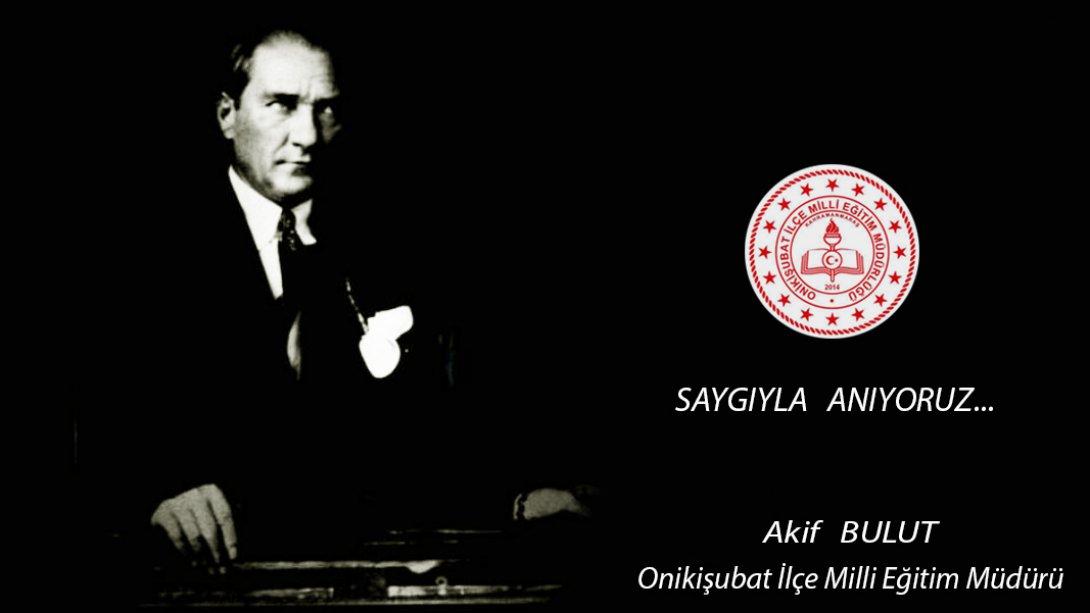  İlçe Milli Eğitim Müdürü Sayın Akif BULUT'un 10 Kasım Atatürk'ü Anma Mesajı.